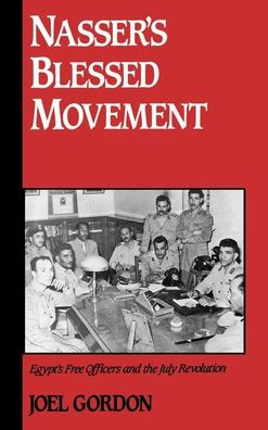 Nasser's Blessed Movement: Egypt's Free Officers and the July Revolution