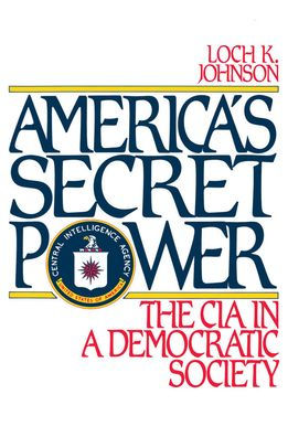 America's Secret Power: The CIA in a Democratic Society / Edition 1