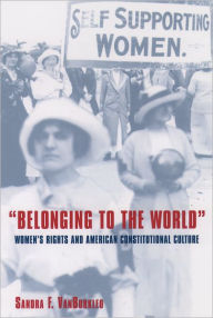 Title: Belonging to the World: Women's Rights and American Constitutional Culture / Edition 1, Author: Sandra F. VanBurkleo