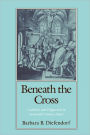 Beneath the Cross: Catholics and Huguenots in Sixteenth-Century Paris / Edition 1
