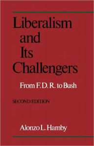 Title: Liberalism and Its Challengers: From F.D.R. to Bush / Edition 2, Author: Alonzo Hamby