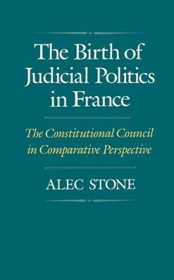 The Birth of Judicial Politics in France: The Constitutional Council in Comparative Perspective