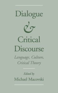 Title: Dialogue and Critical Discourse: Language, Culture, Critical Theory, Author: Michael Macovski