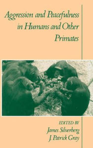 Title: Aggression and Peacefulness in Humans and Other Primates, Author: James Silverberg