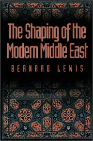 Title: The Shaping of the Modern Middle East / Edition 2, Author: Bernard Lewis