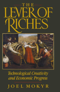 Title: The Lever of Riches: Technological Creativity and Economic Progress / Edition 1, Author: Joel Mokyr