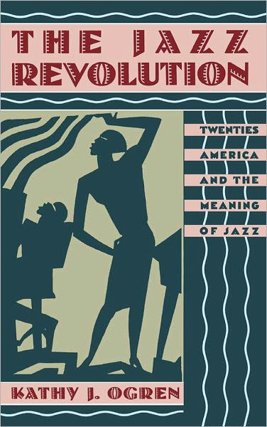 the-jazz-revolution-twenties-america-and-the-meaning-of-jazz-edition-1-by-kathy-j-ogren