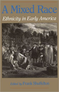 Title: A Mixed Race: Ethnicity in Early America / Edition 1, Author: Frank Shuffelton