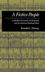 Title: A Fictive People: Antebellum Economic Development and the American Reading Public / Edition 1, Author: Ronald J. Zboray