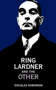 Title: Ring Lardner and the Other / Edition 1, Author: Douglas Robinson