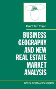 Title: Business Geography and New Real Estate Market Analysis / Edition 1, Author: Grant Ian Thrall
