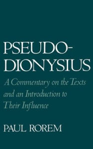 Title: Pseudo-Dionysius: A Commentary on the Texts and an Introduction to Their Influence, Author: Paul Rorem