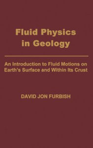 Title: Fluid Physics in Geology: An Introduction to Fluid Motions on Earth's Surface and within Its Crust / Edition 1, Author: David Jon Furbish