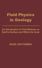 Fluid Physics in Geology: An Introduction to Fluid Motions on Earth's Surface and within Its Crust / Edition 1