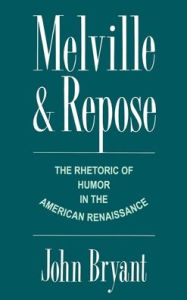 Title: Melville and Repose: The Rhetoric of Humor in the American Renaissance, Author: John Bryant