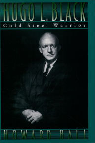 Title: Hugo L. Black: Cold Steel Warrior / Edition 1, Author: Howard Ball