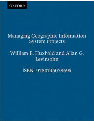 Title: Managing Geographic Information System Projects / Edition 1, Author: William E. Huxhold