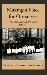 Title: Making a Place for Ourselves: The Black Hospital Movement, 1920-1945 / Edition 1, Author: Vanessa Northington Gamble