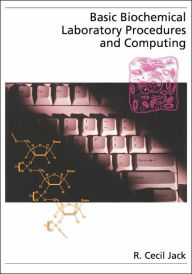 Title: Basic Biochemical Laboratory Procedures and Computing: With Principles, Review Questions, Worked Examples, and Spreadsheet Solutions / Edition 1, Author: R. Cecil Jack