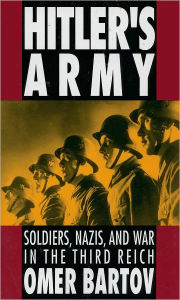 Title: Hitler's Army: Soldiers, Nazis, and War in the Third Reich / Edition 1, Author: Omer Bartov