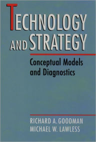 Title: Technology and Strategy: Conceptual Models and Diagnostics / Edition 1, Author: Richard A. Goodman