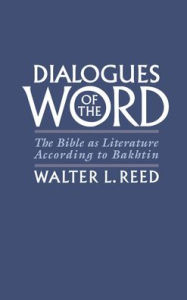 Title: Dialogues of the Word: The Bible as Literature According to Bakhtin, Author: Walter L. Reed
