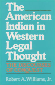Title: The American Indian in Western Legal Thought: The Discourses of Conquest / Edition 1, Author: Robert A. Williams