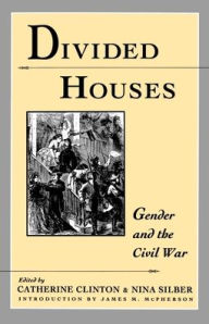 Title: Divided Houses: Gender and the Civil War / Edition 1, Author: Catherine Clinton