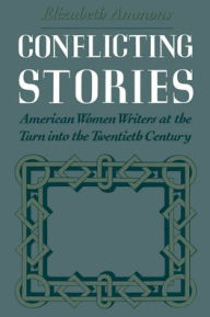 Title: Conflicting Stories: American Women Writers at the Turn into the Twentieth Century, Author: Elizabeth Ammons