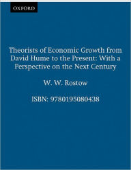 Title: Theorists of Economic Growth from David Hume to the Present: With a Perspective on the Next Century / Edition 1, Author: W. W. Rostow