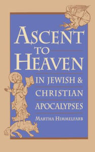 Title: Ascent to Heaven in Jewish and Christian Apocalypses, Author: Martha Himmelfarb