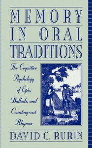 Title: Memory in Oral Traditions: The Cognitive Psychology of Epic, Ballads, and Counting-out Rhymes, Author: David C. Rubin