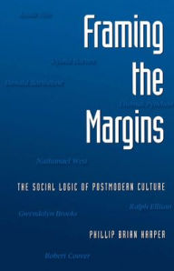Title: Framing the Margins: The Social Logic of Postmodern Culture, Author: Phillip Brian Harper