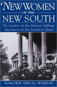 Title: New Women of the New South: The Leaders of the Woman Suffrage Movement in the Southern States / Edition 1, Author: Marjorie Spruill Wheeler