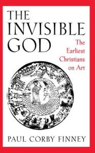 Title: The Invisible God: The Earliest Christians on Art, Author: Paul Corby Finney