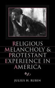 Title: Religious Melancholy and Protestant Experience in America, Author: Julius H. Rubin