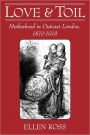 Love and Toil: Motherhood in Outcast London, 1870-1918 / Edition 1