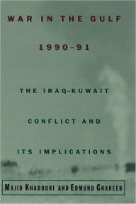 Title: War in the Gulf, 1990-91: The Iraq-Kuwait Conflict and Its Implications, Author: Majid Khadduri