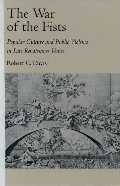 The War of the Fists: Popular Culture and Public Violence in Late Renaissance Venice