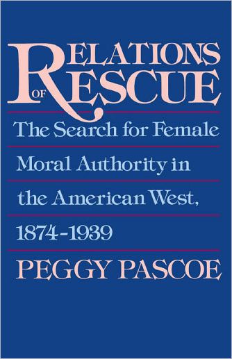 Relations of Rescue: The Search for Female Moral Authority in the American West, 1874-1939 / Edition 1