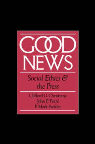 Title: Good News: Social Ethics and the Press / Edition 1, Author: Clifford G. Christians
