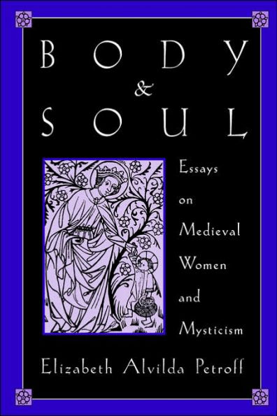 Body and Soul: Essays on Medieval Women and Mysticism / Edition 1