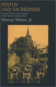 Title: Status and Sacredness: A General Theory of Status Relations and an Analysis of Indian Culture / Edition 1, Author: Murray Milner