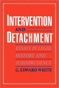 Title: Intervention and Detachment: Essays in Legal History and Jurisprudence, Author: G. Edward White