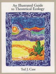 Title: An Illustrated Guide to Theoretical Ecology / Edition 1, Author: Ted J. Case