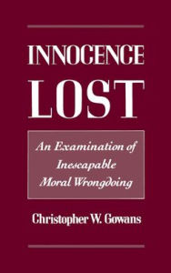 Title: Innocence Lost: An Examination of Inescapable Moral Wrongdoing / Edition 1, Author: Christopher W. Gowans