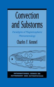 Title: Convection and Substorms: Paradigms of Magnetospheric Phenomenology, Author: Charles F. Kennel