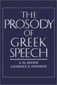 Title: The Prosody of Greek Speech / Edition 1, Author: A. M. Devine