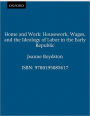 Home and Work: Housework, Wages, and the Ideology of Labor in the Early Republic / Edition 1