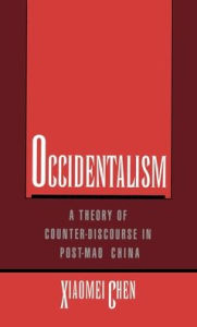Title: Occidentalism: A Theory of Counter-Discourse in Post-Mao China / Edition 1, Author: Xiaomei Chen